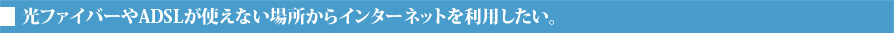 ���t�@�C�o�[��ADSL���g���Ȃ��ꏊ����C���^�[�l�b�g�𗘗p�������B