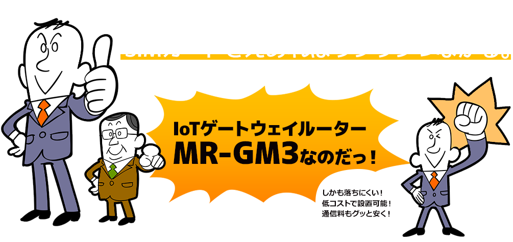 固定回線がなくても、Wi-Fiがなくても、SIMカードさえあればラクラクつながる。IoTゲートウェイルーターMR-GM3