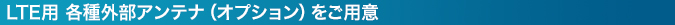 3G/LTE用外部アンテナ(別売り)をご用意